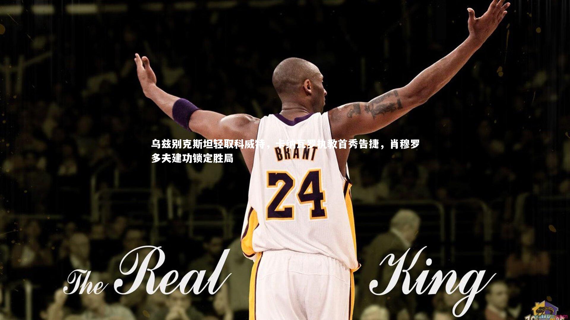 乌兹别克斯坦轻取科威特,卡纳瓦罗执教首秀告捷,肖穆罗多夫建功锁定胜局