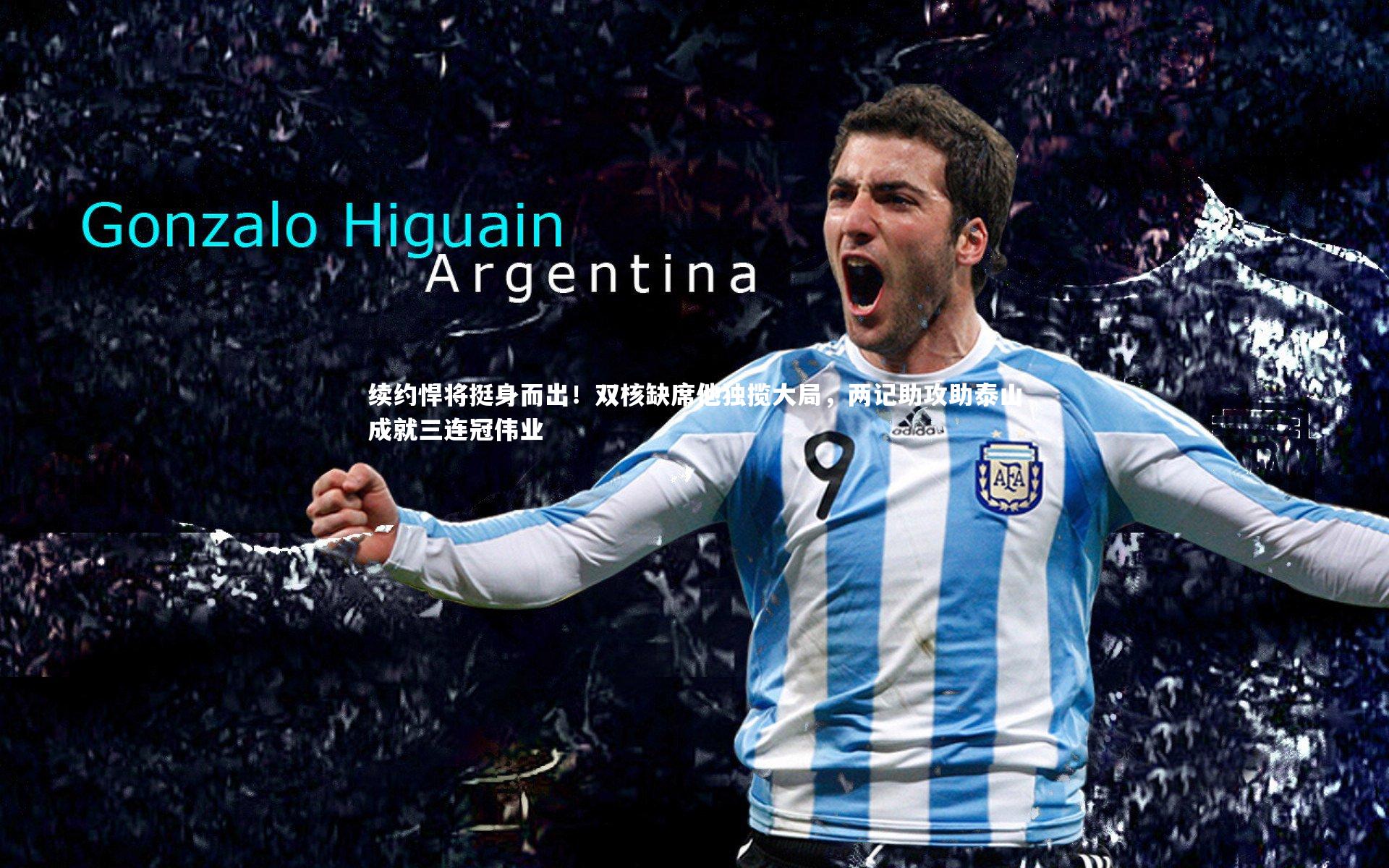 续约悍将挺身而出！双核缺席他独揽大局，两记助攻助泰山成就三连冠伟业