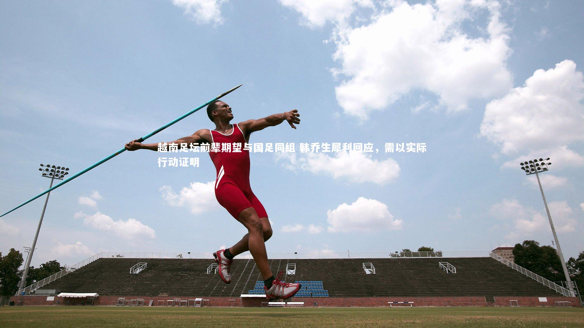 越南足坛前辈期望与国足同组 韩乔生犀利回应,需以实际行动证明