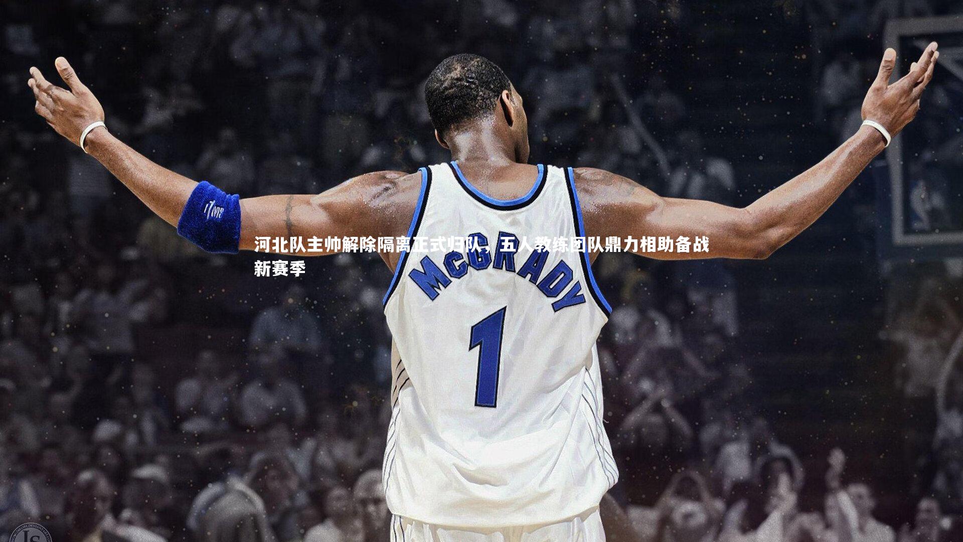 河北队主帅解除隔离正式归队，五人教练团队鼎力相助备战新赛季